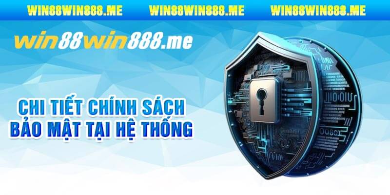 Chi Tiết Chính Sách Bảo Mật Tại Hệ Thống