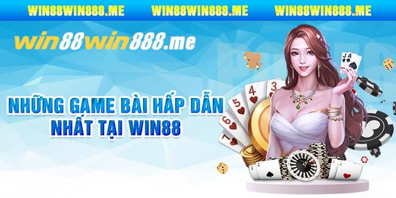 Những Game Bài Hấp Dẫn Nhất Tại Win88