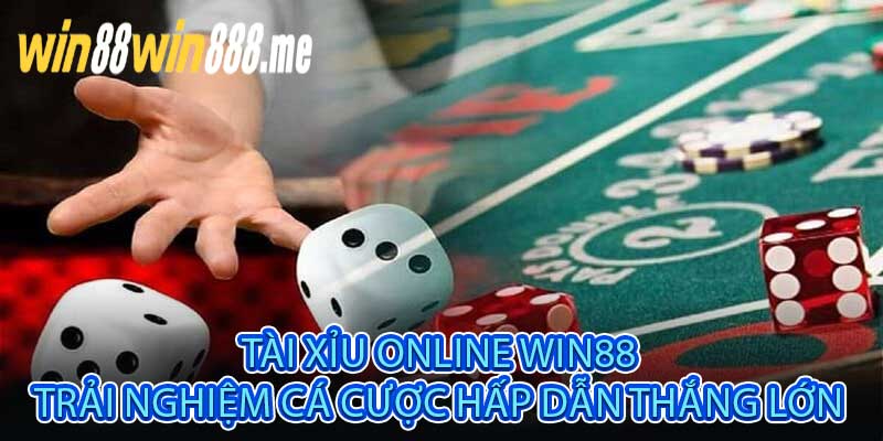 Tài Xỉu Online Win88 Trải Nghiệm Cá Cược Hấp Dẫn Thắng Lớn